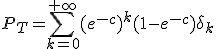 P_T=\Bigsum_{k=0}^{+\infty} (e^{-c})^k(1-e^{-c})\delta_k